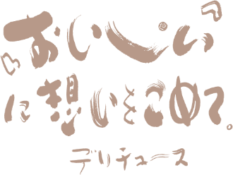 「おいしい」に想いを込めて。デリチュース