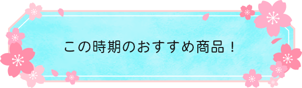 この時期のおすすめ商品