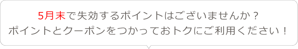 5月末で失効するポイントはございませんか？ポイントとクーポンをつかっておトクにご利用ください！