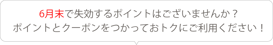 6月末で失効するポイントはございませんか？ポイントとクーポンをつかっておトクにご利用ください！