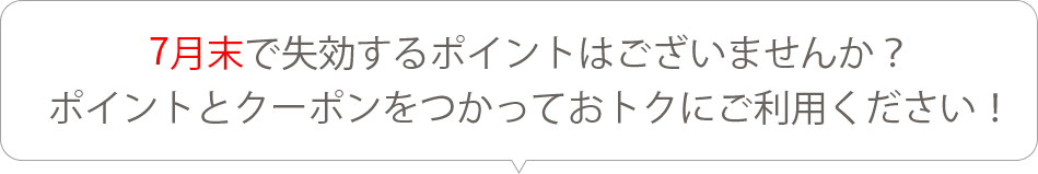 7月末で失効するポイントはございませんか？ポイントとクーポンをつかっておトクにご利用ください！